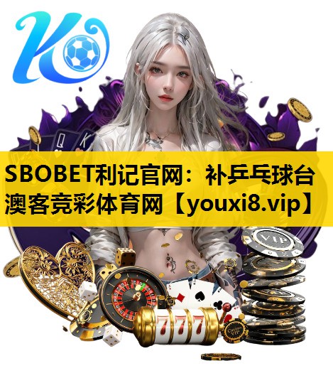 SBOBET利记官网：补乒乓球台澳客竞彩体育网