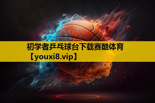 初学者乒乓球台下载赛酷体育