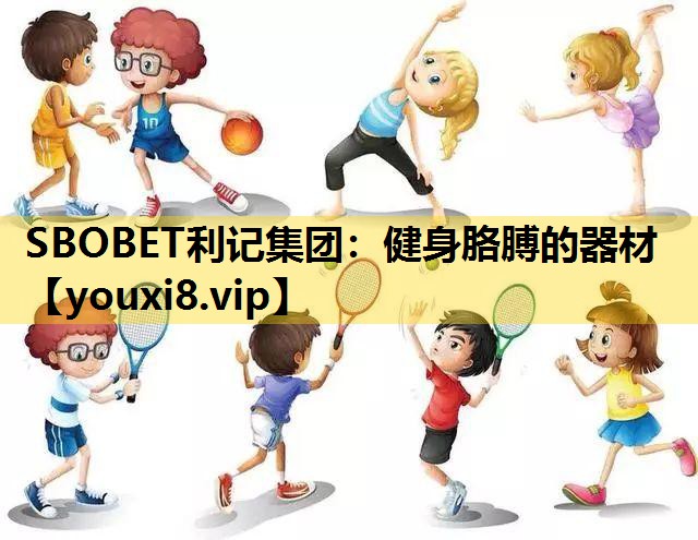 SBOBET利记集团：健身胳膊的器材