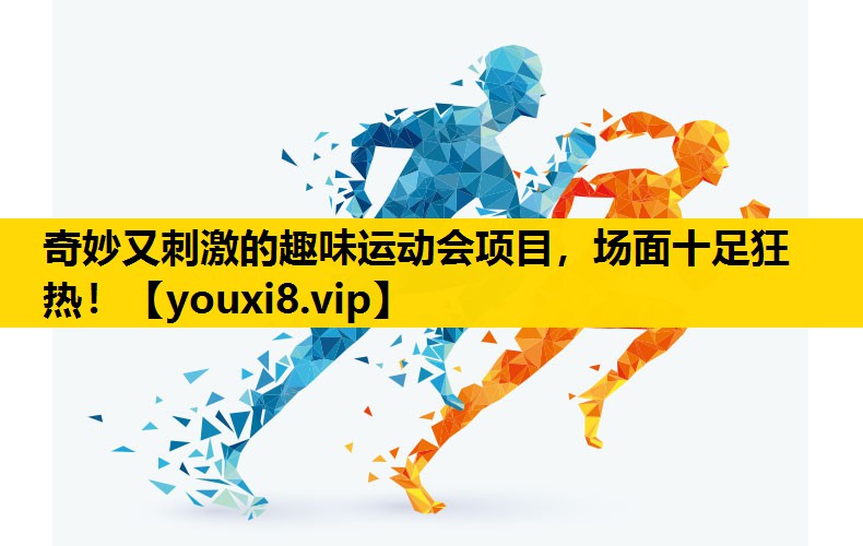 奇妙又刺激的趣味运动会项目，场面十足狂热！